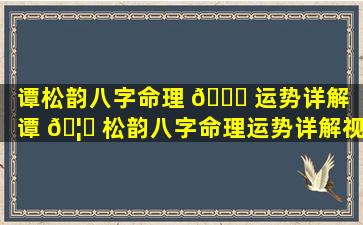 谭松韵八字命理 🐋 运势详解「谭 🦊 松韵八字命理运势详解视频」